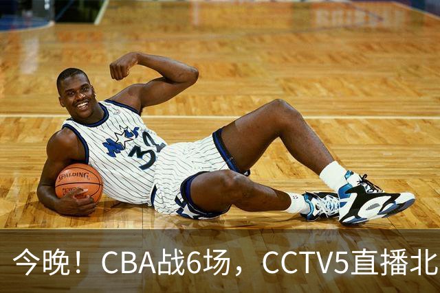今晚！CBA战6场，CCTV5直播北京首钢PK广东男篮，浙江广厦VS福建，最水总冠军四川PK吉林
