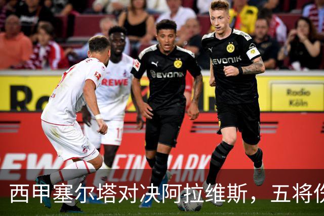 西甲塞尔塔对决阿拉维斯，五将伤缺仍藏杀机，右路断翼恐难逃一劫